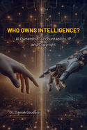 Who Owns Intelligence?: AI Ownership, Accountability, IP, and Copyright