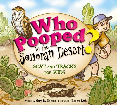 Who Pooped in the Sonoran Desert?: Scats and Tracks for Kids - Robson, Gary D