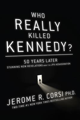 Who Really Killed Kennedy?: 50 Years Later: Stunning New Revelations about the JFK Assassination - Corsi, Jerome, Dr.