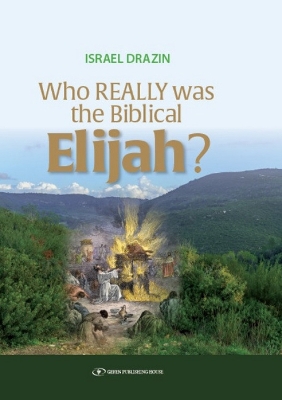 Who Really Was the Biblical Elijah? - Drazin, Israel