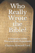 Who Really Wrote the Bible?: A Response to the Documentary Hypothesis