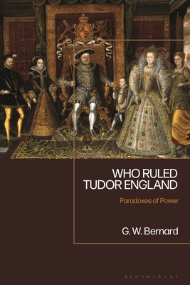 Who Ruled Tudor England: Paradoxes of Power - Bernard, G W