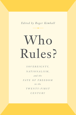 Who Rules?: Sovereignty, Nationalism, and the Fate of Freedom in the Twenty-First Century - Kimball, Roger (Editor)