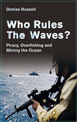 Who Rules the Waves?: Piracy, Overfishing and Mining the Oceans - Russell, Denise