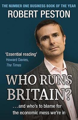 Who Runs Britain?: ...and who's to blame for the economic mess we're in - Peston, Robert