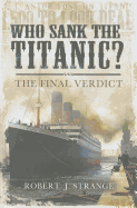 Who Sank the Titanic: The Final Verdict
