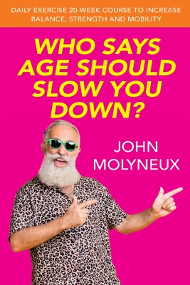 Who Says Age Should Slow You Down - Molyneux, John