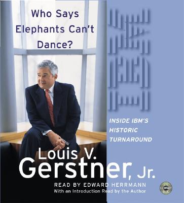 Who Says Elephants Can't Dance? CD: Inside IBM's Historic Turnaround - Gerstner, Louis V, and Herrmann, Edward (Read by)