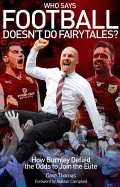 Who Says Football Doesn't Do Fairytales?: How Burnley Defied the Odds to Join the Elite