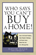 Who Says You Can't Buy a Home!: How to Put Credit Problems, Down Payment Challenges, and Income Issues Behind You?and Get a Mortgage Now