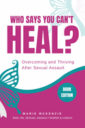 Who Says You Can't Heal?: Overcoming and Thriving After Sexual Assault