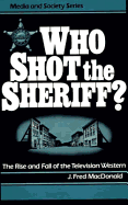 Who Shot the Sheriff?: The Rise and Fall of the Television Western - MacDonald, J Fred