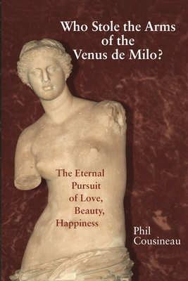 Who Stole the Arms of the Venus de Milo? - Cousineau, Phil