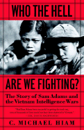 Who the Hell Are We Fighting?: The Story of Sam Adams and the Vietnam Intelligence Wars - Hiam, C Michael