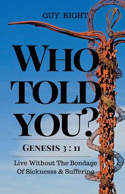 Who Told You That You Are Naked? Genesis 3: 11: Live Without the Bondage of Sickness and Suffering - Harms, Katherine (Editor), and Right, Emma, and Right, Guy