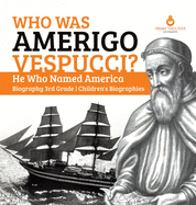 Who Was Amerigo Vespucci? He Who Named America Biography 3rd Grade Children's Biographies