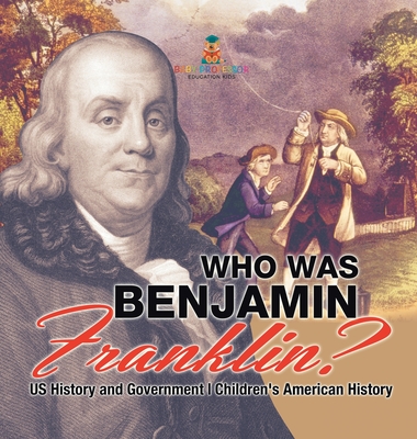 Who Was Benjamin Franklin? US History and Government Children's American History - Baby Professor