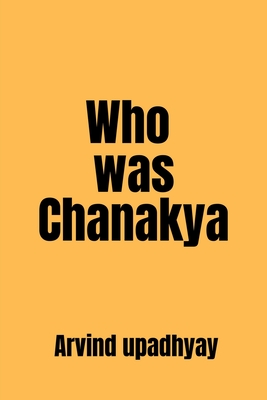 Who was Chanakya - Upadhyay, Arvind