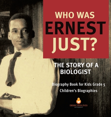 Who Was Ernest Just? The Story of a Biologist Biography Book for Kids Grade 5 Children's Biographies - Dissected Lives