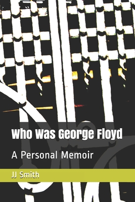 Who Was George Floyd?: A Personal Memoir - Smith, Jj