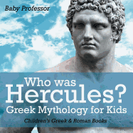 Who was Hercules? Greek Mythology for Kids Children's Greek & Roman Books