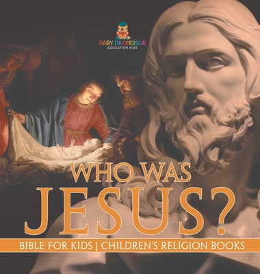 Who Was Jesus? Bible for Kids Children's Religion Books - Baby Professor