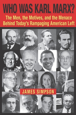 Who Was Karl Marx?: The Men, the Motives and the Menace Behind Today's Rampaging American Left - Simpson, James