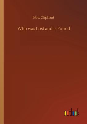 Who was Lost and is Found - Oliphant, Mrs.