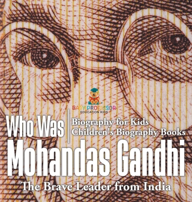 Who Was Mohandas Gandhi: The Brave Leader from India - Biography for Kids Children's Biography Books - Baby Professor