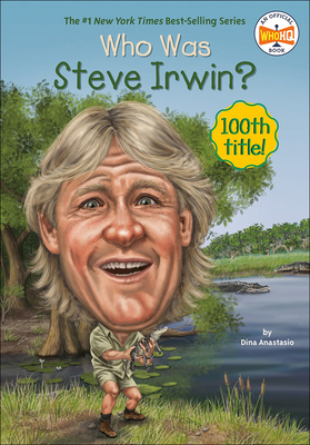 Who Was Steve Irwin? - Anastasio, Dina, and Eldridge, Jim