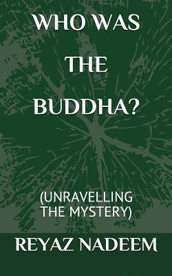 Who Was the Buddha?: (unravelling the Mystery) - Nadeem, Reyaz