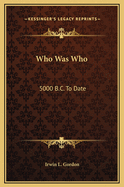 Who Was Who: 5000 B.C. to Date: Biographical