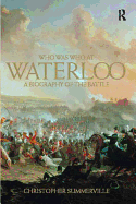 Who Was Who at Waterloo: A Biography of the Battle