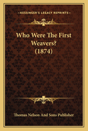 Who Were The First Weavers? (1874)