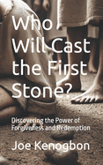 Who Will Cast the First Stone?: Discovering the Power of Forgiveness and Redemption