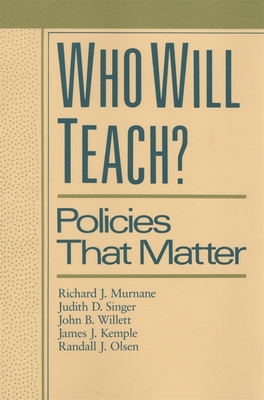 Who Will Teach?: Policies That Matter - Murnane, Richard J, and Singer, Judith D, and Willett, John B