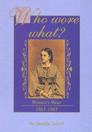 Who Wore What?: Women's Wear, 1861-1865 - Leisch, Juanita