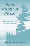 Who Would I Be Without: Based on a True Story of a Little Willingness