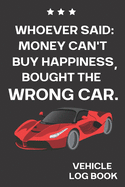 Whoever Said: MONEY CAN'T BUY HAPPINESS, BOUGHT THE WRONG CAR.: Vehicle Log Book, Simple Mileage Log Tracker, Odometer, For Personal Use Or For Business