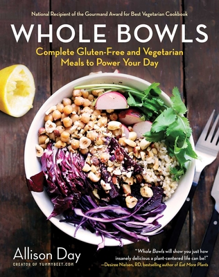 Whole Bowls: Complete Gluten-Free and Vegetarian Meals to Power Your Day - Day, Allison