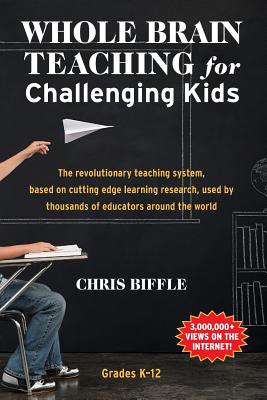 Whole Brain Teaching for Challenging Kids: (and the rest of your class, too!) - Biffle, Chris