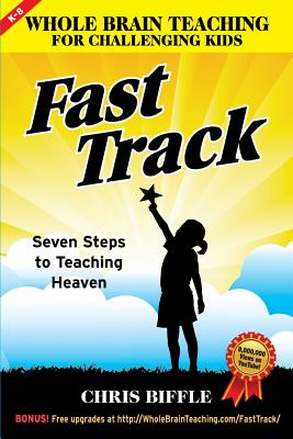 Whole Brain Teaching for Challenging Kids: Fast Track: Seven Steps to Teaching Heaven - Biffle, Chris