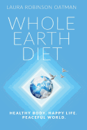 Whole Earth Diet: : Healthy Body. Happy Life. Peaceful World.