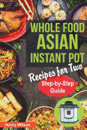 Whole Food Asian Instant Pot Recipes for Two: Traditional and Healthy Asian Recipes for Pressure Cooker. (+ 7-Days Asian Keto Diet Plan for Weight Loss!)