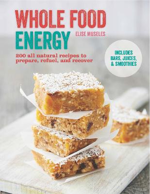 Whole Food Energy: 200 all natural recipes to prepare, refuel and recover - Museles, Elise