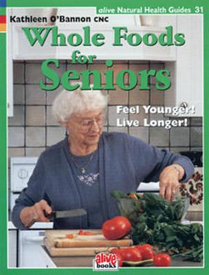 Whole Food for Seniors - O'Bannon, Kathleen, Dr.