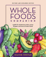 Whole Foods Companion: A Guide for Adventurous Cooks, Curious Shoppers, and Lovers of Natural Foods - Onstad, Dianne