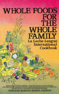 Whole Foods for the Whole Family: La Leche League International Cookbook - Johnson, Roberta Bishop (Editor)