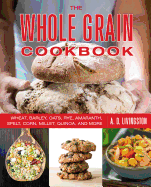 Whole Grain Cookbook: Wheat, Barley, Oats, Rye, Amaranth, Spelt, Corn, Millet, Quinoa, and More