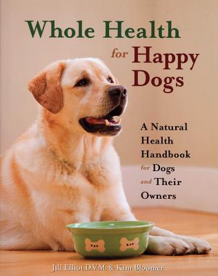 Whole Health for Happy Dogs: A Natural Health Handbook for Dogs and Their Owners - Elliot, Jill, and Bloomer, Kim, and Ridley, Nick (Photographer)